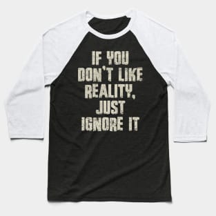 If You Don’t Like Reality, Just Ignore It Baseball T-Shirt